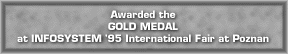Awarded the Gold Medal at INFOSYSTEM '95 International Fair at Poznan